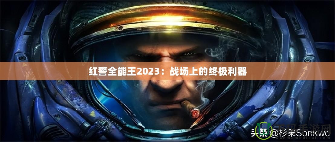 紅警全能王2023：戰場上的終極利器