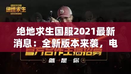 絕地求生國服2021最新消息：全新版本來襲，電競榮耀再續！