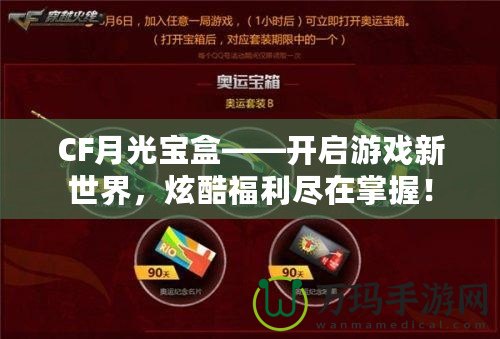 CF月光寶盒——開啟游戲新世界，炫酷福利盡在掌握！