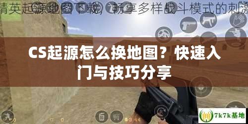 CS起源怎么換地圖？快速入門與技巧分享