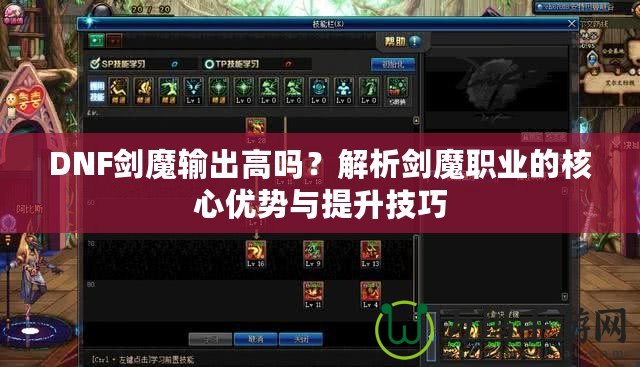 DNF劍魔輸出高嗎？解析劍魔職業的核心優勢與提升技巧