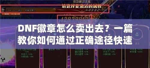 DNF徽章怎么賣出去？一篇教你如何通過正確途徑快速變現的實用攻略