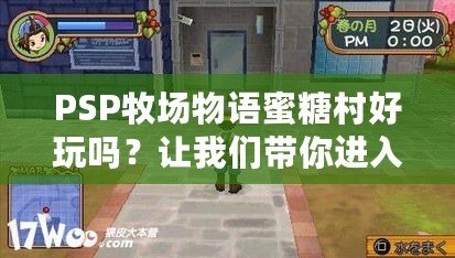 PSP牧場物語蜜糖村好玩嗎？讓我們帶你進入一個溫馨的農場世界