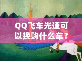 QQ飛車光速可以換購什么車？快來看看這些炫酷坐騎！