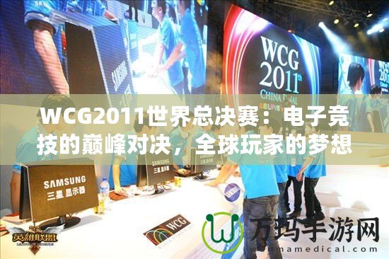 WCG2011世界總決賽：電子競技的巔峰對決，全球玩家的夢想舞臺