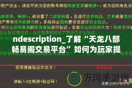 ndescription_了解“天龍八部暢易閣交易平臺(tái)”如何為玩家提供便捷、安全的虛擬物品交易服務(wù)，助力玩家在游戲中