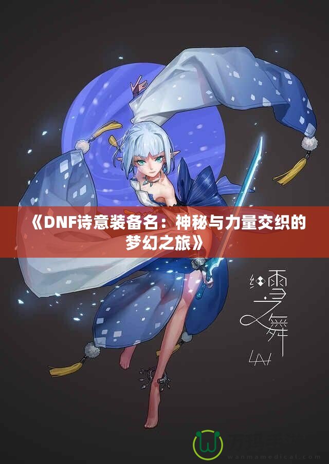 《DNF詩意裝備名：神秘與力量交織的夢(mèng)幻之旅》