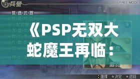 《PSP無雙大蛇魔王再臨：真遠呂智解鎖攻略，掌握強力角色，稱霸戰場！》