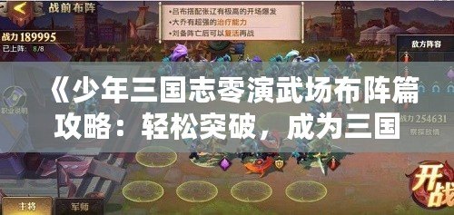 《少年三國志零演武場布陣篇攻略：輕松突破，成為三國最強陣容指揮官！》