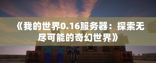 《我的世界0.16服務器：探索無盡可能的奇幻世界》