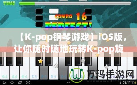 【K-pop鋼琴游戲】iOS版，讓你隨時隨地玩轉K-pop旋律