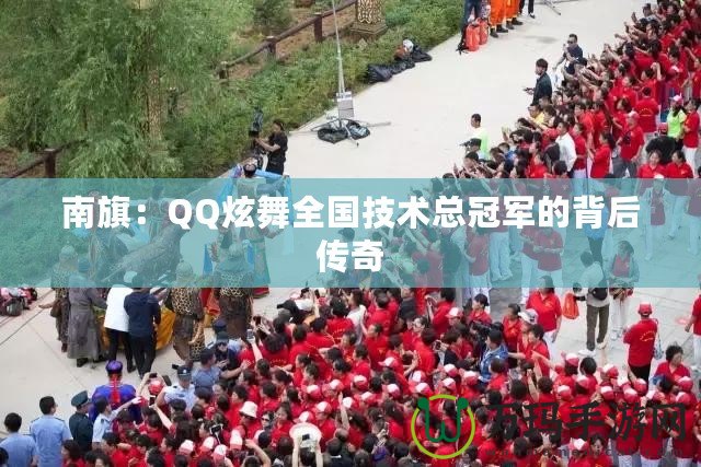 南旗：QQ炫舞全國技術總冠軍的背后傳奇