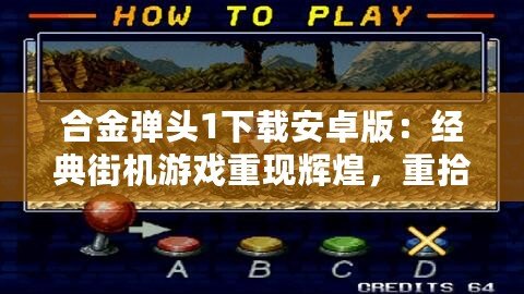 合金彈頭1下載安卓版：經(jīng)典街機游戲重現(xiàn)輝煌，重拾童年記憶