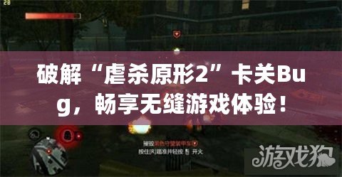 破解“虐殺原形2”卡關(guān)Bug，暢享無縫游戲體驗！