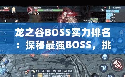 龍之谷BOSS實(shí)力排名：探秘最強(qiáng)BOSS，挑戰(zhàn)極限！