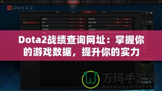 Dota2戰(zhàn)績查詢網(wǎng)址：掌握你的游戲數(shù)據(jù)，提升你的實力