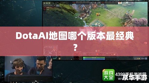 DotaAI地圖哪個版本最經(jīng)典？