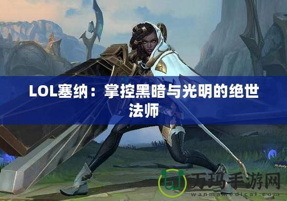 LOL塞納：掌控黑暗與光明的絕世法師