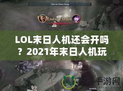 LOL末日人機(jī)還會(huì)開嗎？2021年末日人機(jī)玩法深度解析！