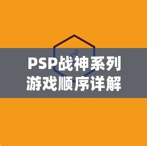 PSP戰(zhàn)神系列游戲順序詳解：引領(lǐng)你踏上神話(huà)之路