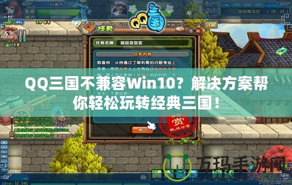 QQ三國不兼容Win10？解決方案幫你輕松玩轉經典三國！