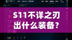 S11不詳之刃出什么裝備？掌握這些搭配，輕松制霸召喚師峽谷！