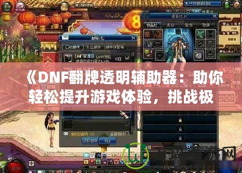 《DNF翻牌透明輔助器：助你輕松提升游戲體驗(yàn)，挑戰(zhàn)極限！》