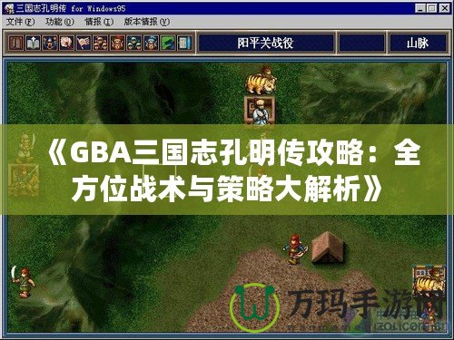 《GBA三國志孔明傳攻略：全方位戰術與策略大解析》