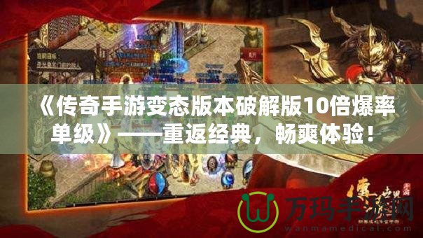 《傳奇手游變態版本破解版10倍爆率單級》——重返經典，暢爽體驗！