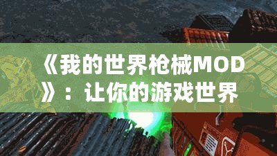 《我的世界槍械MOD》：讓你的游戲世界充滿戰斗與冒險