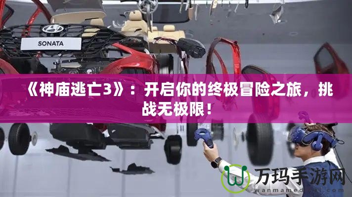 《神廟逃亡3》：開啟你的終極冒險之旅，挑戰無極限！