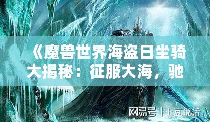 《魔獸世界海盜日坐騎大揭秘：征服大海，馳騁艾澤拉斯》