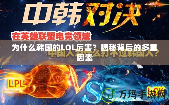 為什么韓國的LOL厲害？揭秘背后的多重因素