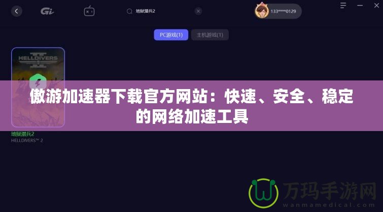 傲游加速器下載官方網站：快速、安全、穩定的網絡加速工具