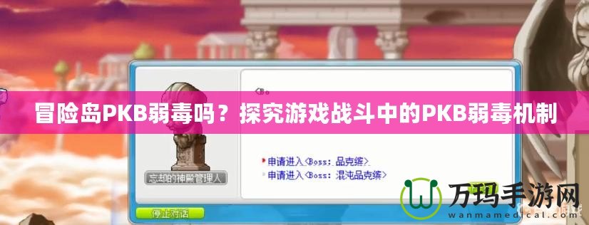 冒險島PKB弱毒嗎？探究游戲戰斗中的PKB弱毒機制