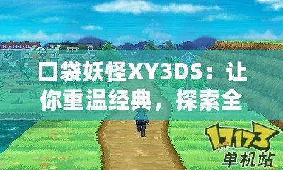 口袋妖怪XY3DS：讓你重溫經典，探索全新世界！