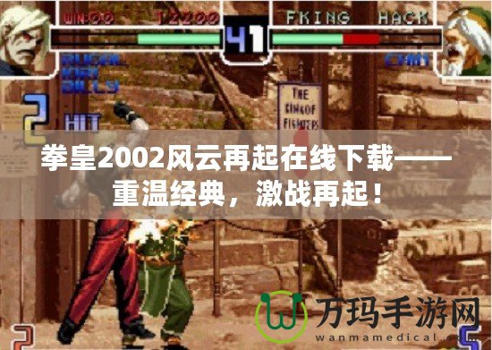 拳皇2002風(fēng)云再起在線下載——重溫經(jīng)典，激戰(zhàn)再起！