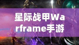 星際戰甲Warframe手游蘋果8P震撼體驗，感受未來戰斗的無窮魅力！