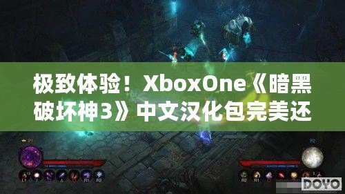 極致體驗！XboxOne《暗黑破壞神3》中文漢化包完美還原游戲魅力