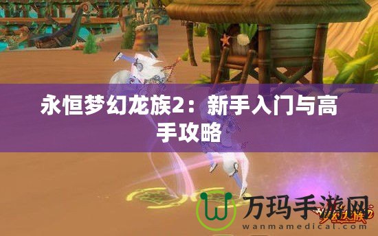 永恒夢幻龍族2：新手入門與高手攻略