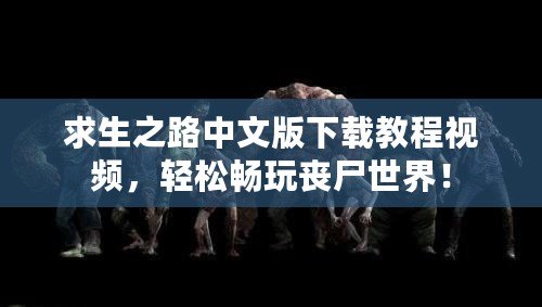 求生之路中文版下載教程視頻，輕松暢玩喪尸世界！