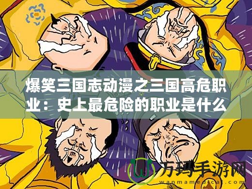 爆笑三國志動漫之三國高危職業：史上最危險的職業是什么？原來是……