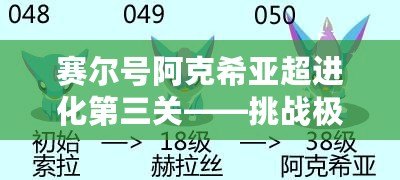 賽爾號阿克希亞超進化第三關——挑戰極限，開啟超強進化之路！