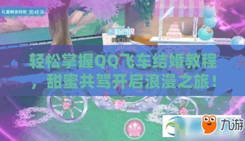 輕松掌握QQ飛車結(jié)婚教程，甜蜜共駕開啟浪漫之旅！