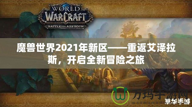 魔獸世界2021年新區——重返艾澤拉斯，開啟全新冒險之旅