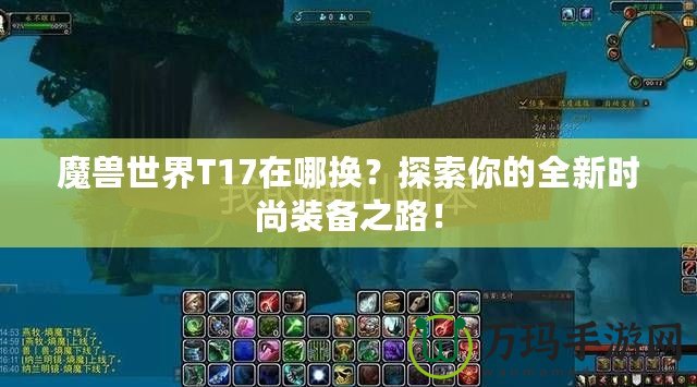 魔獸世界T17在哪換？探索你的全新時尚裝備之路！