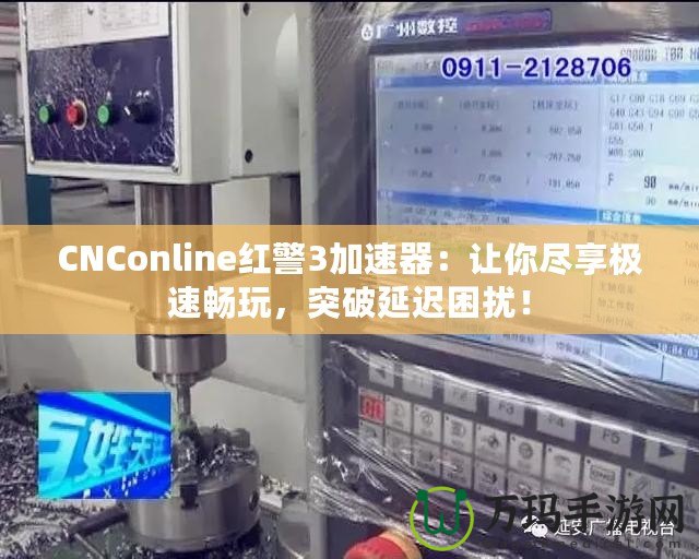 CNConline紅警3加速器：讓你盡享極速暢玩，突破延遲困擾！