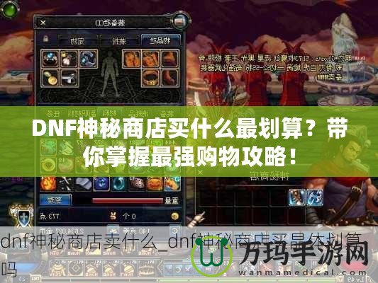 DNF神秘商店買什么最劃算？帶你掌握最強購物攻略！