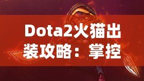 Dota2火貓出裝攻略：掌控戰場的致命利刃