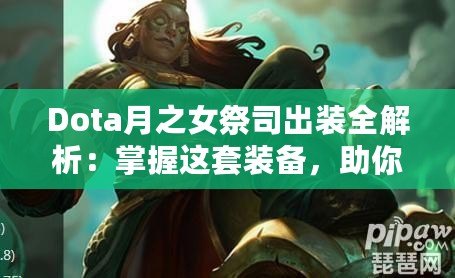 Dota月之女祭司出裝全解析：掌握這套裝備，助你輕松征服戰場！